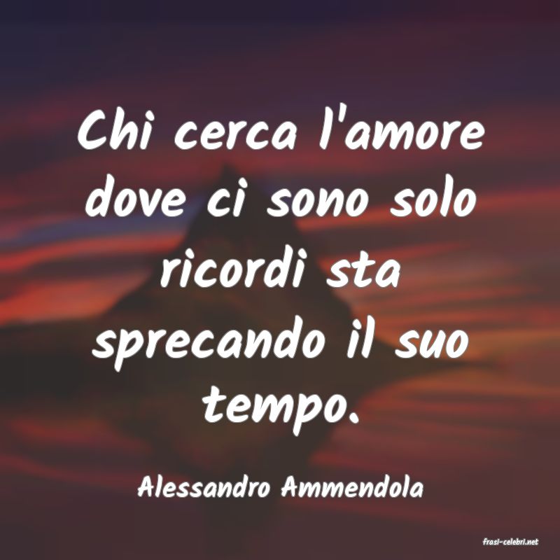 frasi di  Alessandro Ammendola
