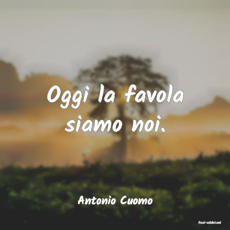 frasi di  Antonio Cuomo
