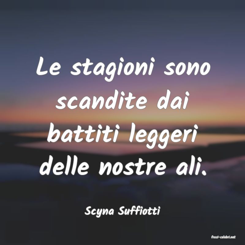 frasi di  Scyna Suffiotti
