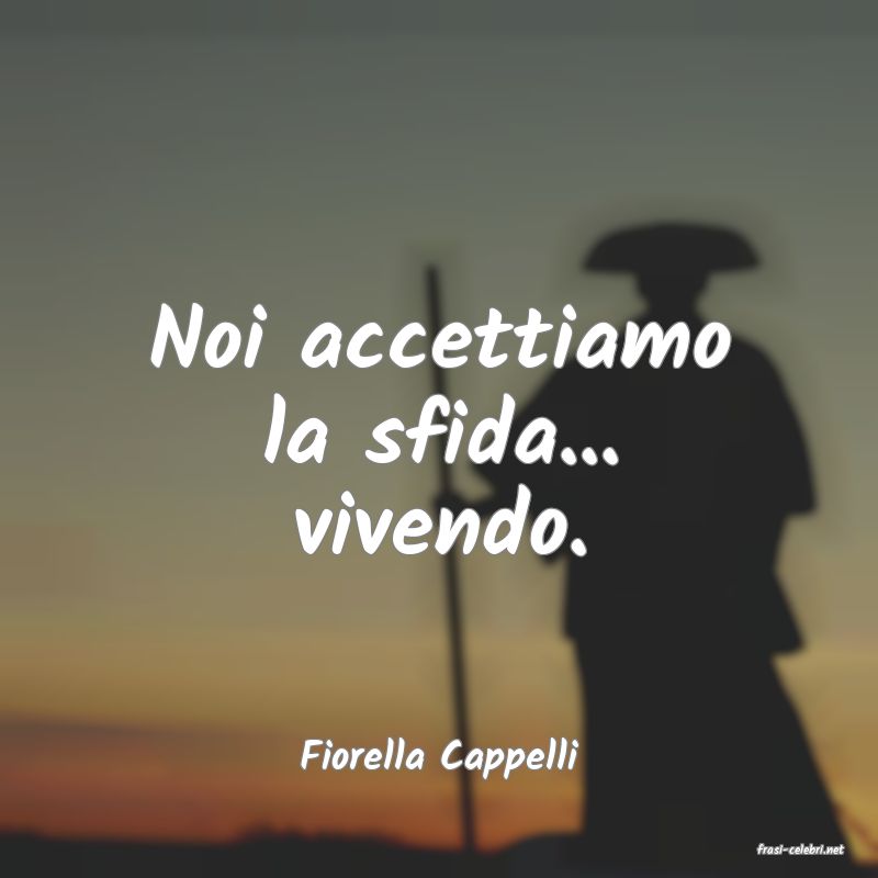 frasi di  Fiorella Cappelli
