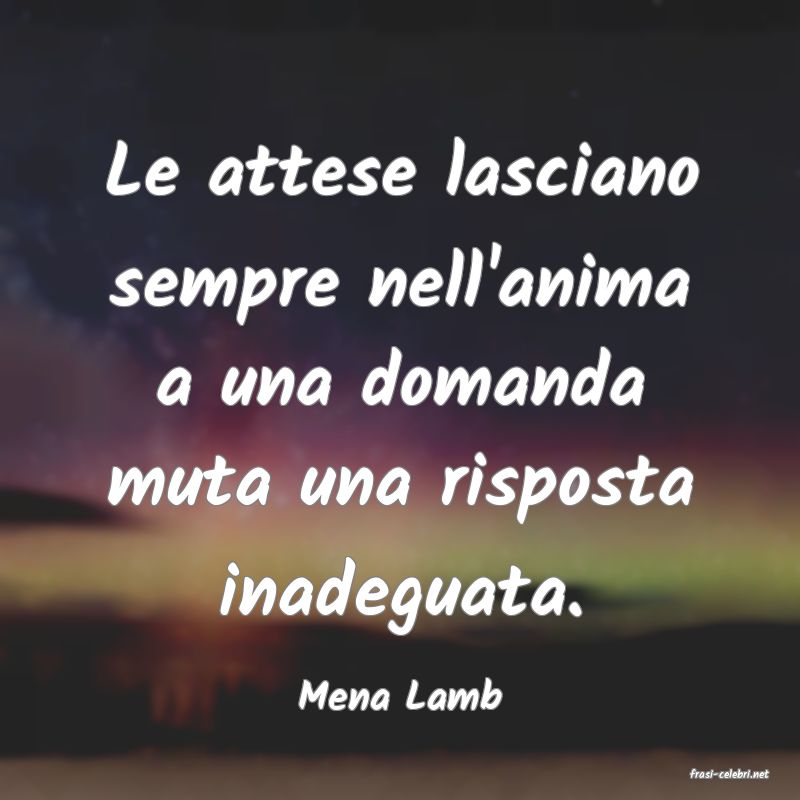 frasi di  Mena Lamb

