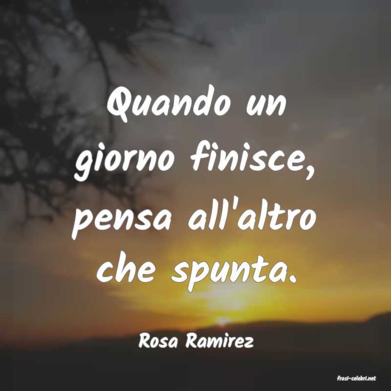 frasi di  Rosa Ramirez
