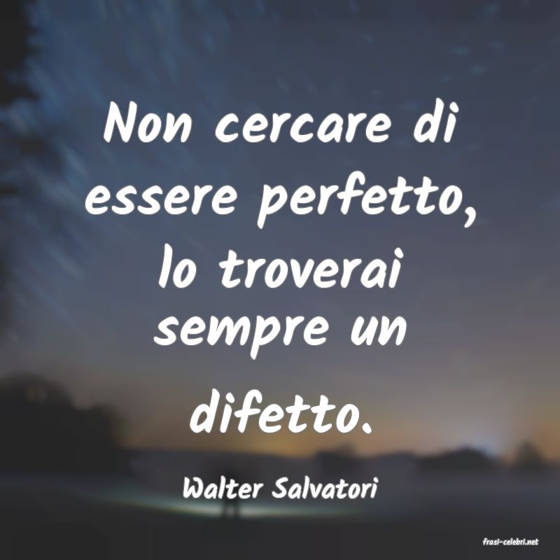 frasi di  Walter Salvatori
