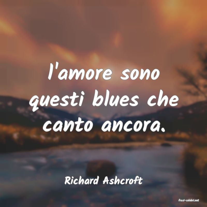 frasi di  Richard Ashcroft
