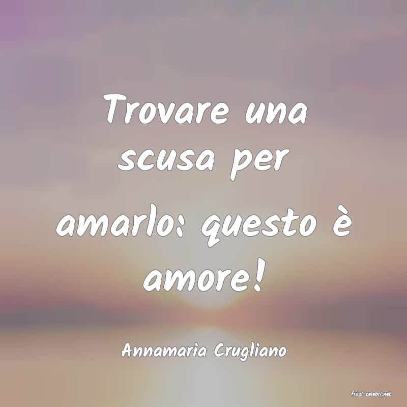 frasi di  Annamaria Crugliano
