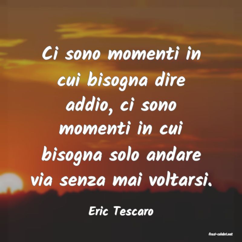 frasi di  Eric Tescaro
