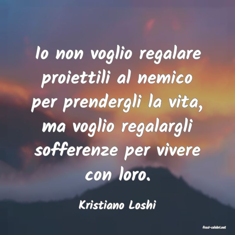 frasi di  Kristiano Loshi
