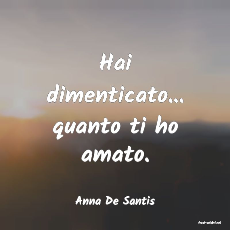 frasi di  Anna De Santis
