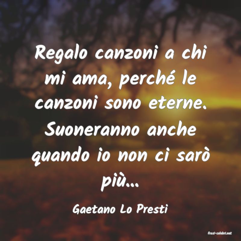 frasi di  Gaetano Lo Presti
