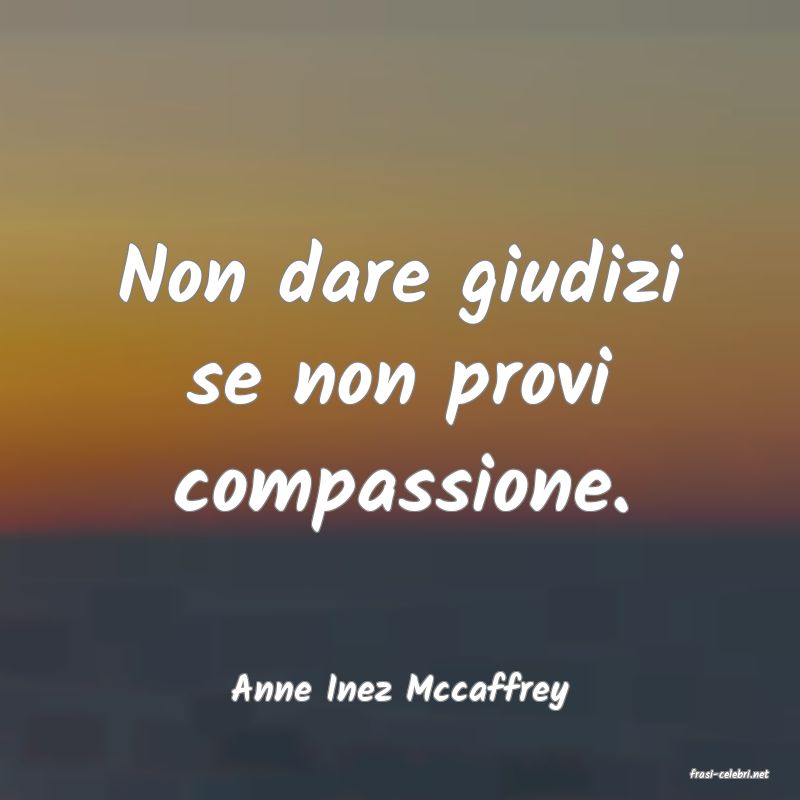 frasi di  Anne Inez Mccaffrey
