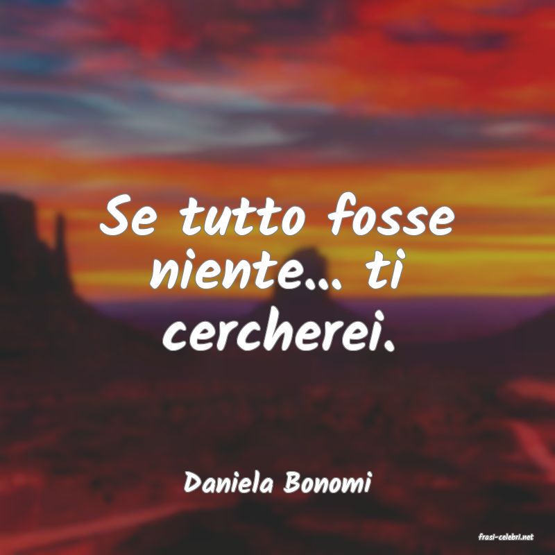 frasi di  Daniela Bonomi
