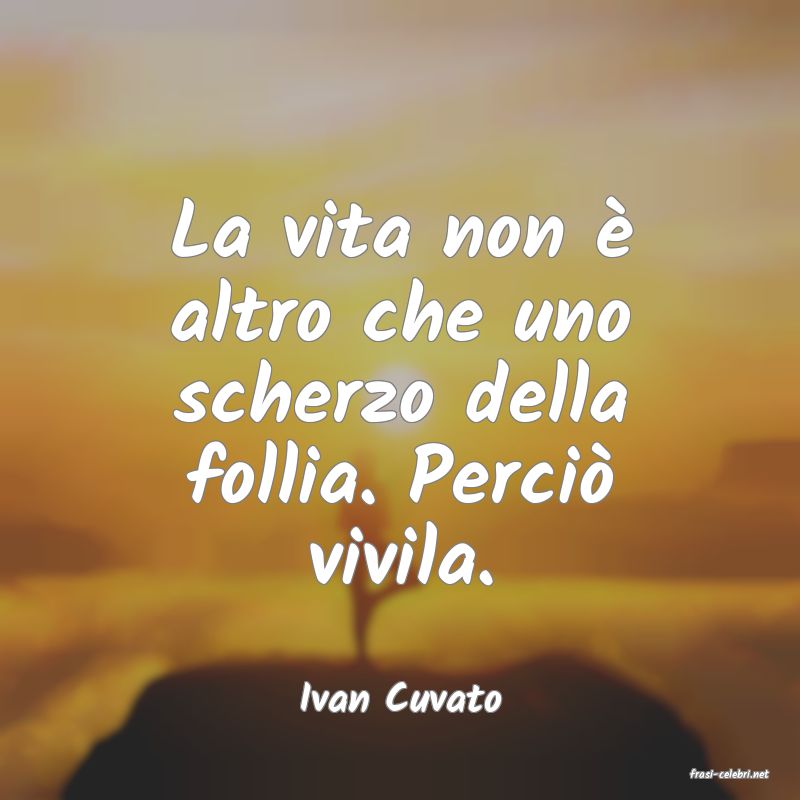frasi di  Ivan Cuvato

