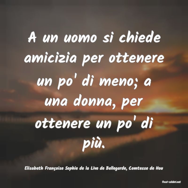 frasi di Elisabeth Franoise Sophie de la Live de Bellegarde, Comtesse de Hou