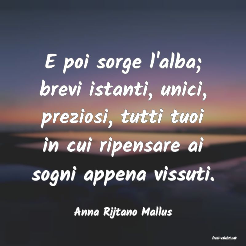 frasi di  Anna Rijtano Mallus
