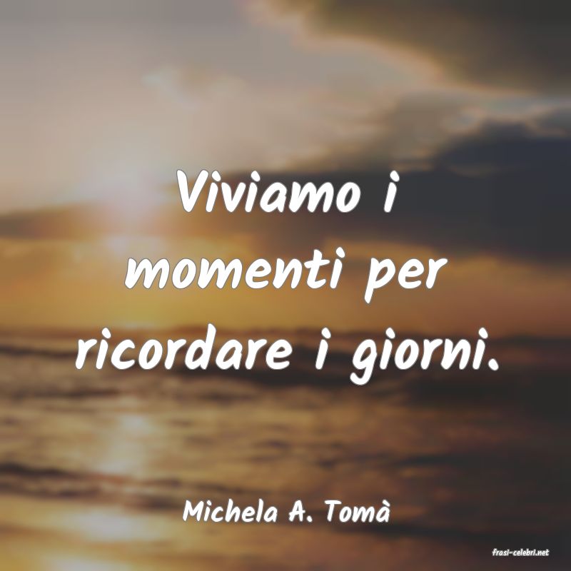 frasi di Michela A. Tom�