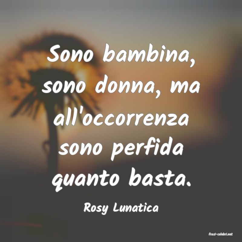 frasi di  Rosy Lunatica
