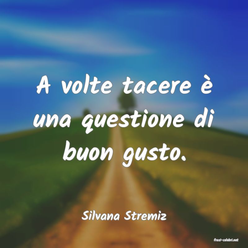 frasi di  Silvana Stremiz

