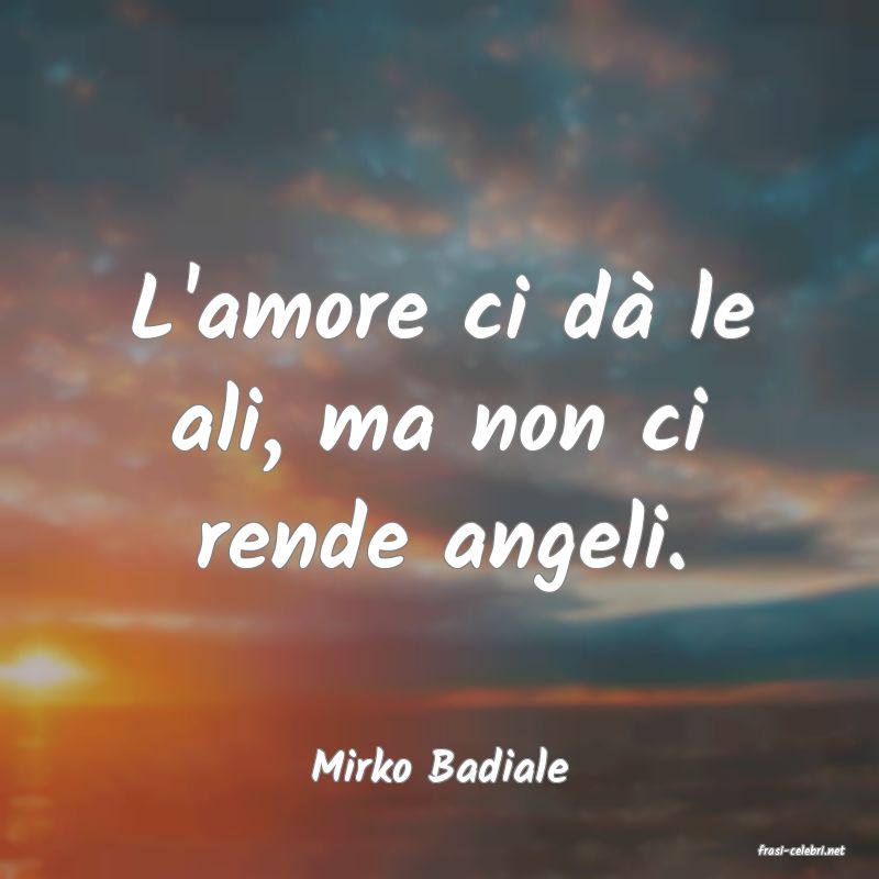 frasi di  Mirko Badiale

