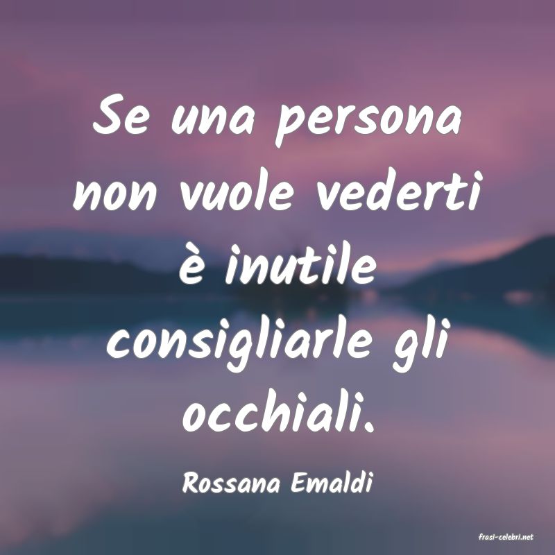 frasi di  Rossana Emaldi
