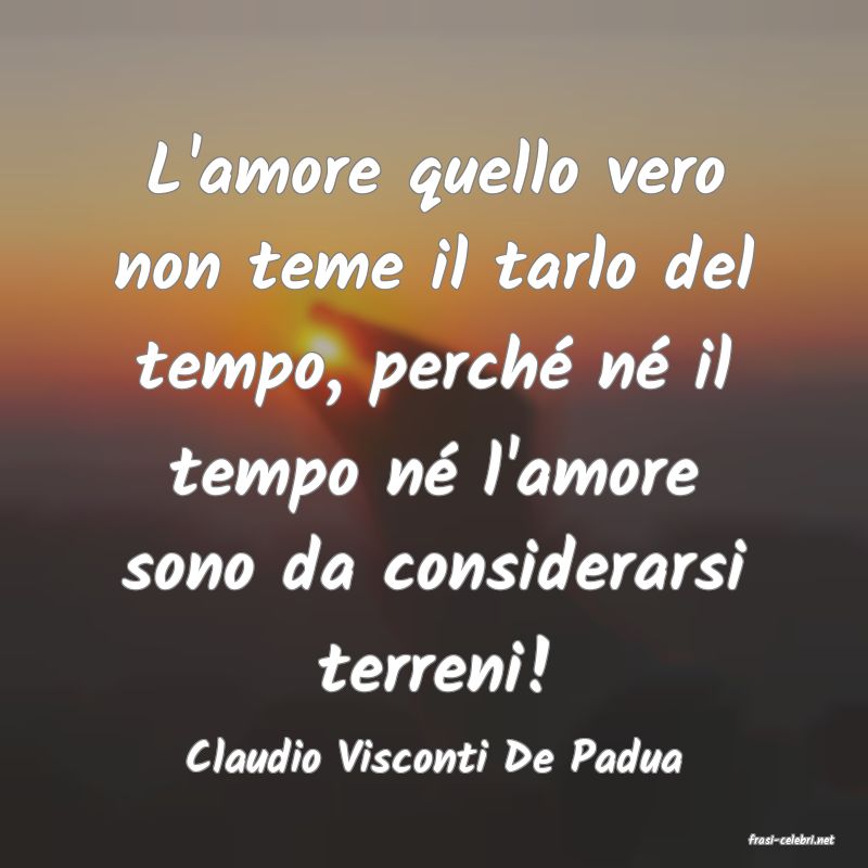 frasi di  Claudio Visconti De Padua
