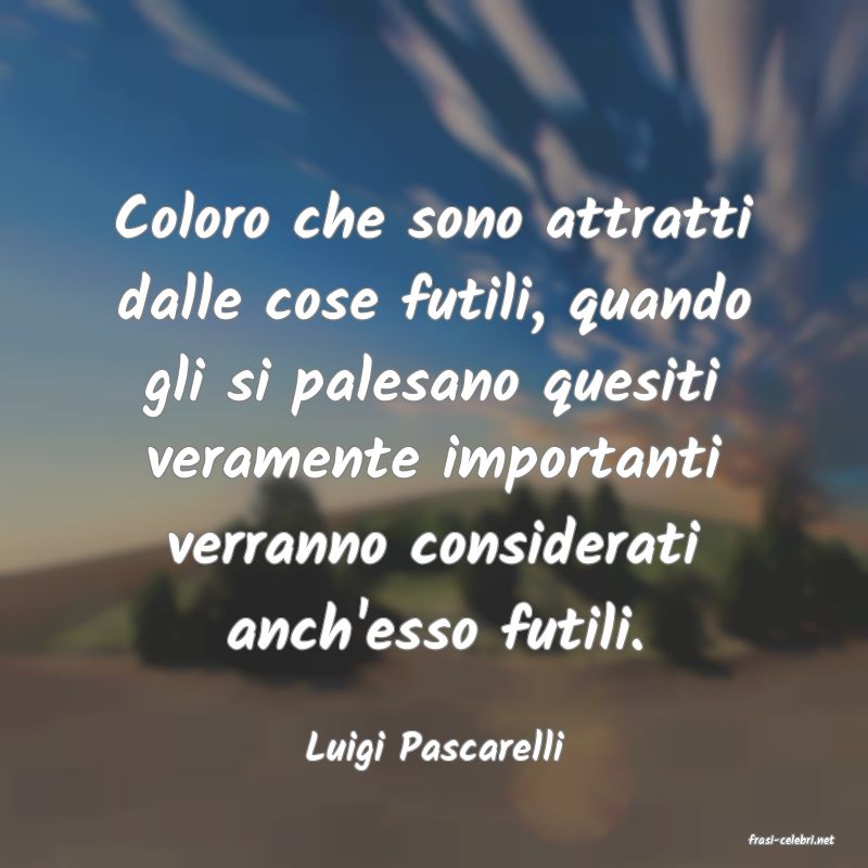 frasi di  Luigi Pascarelli
