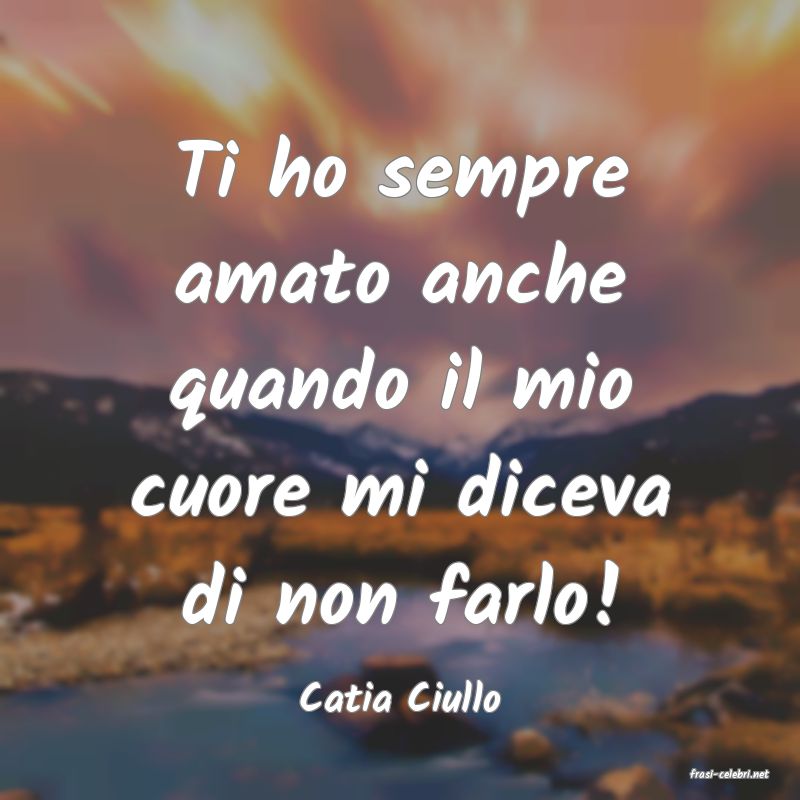 frasi di  Catia Ciullo
