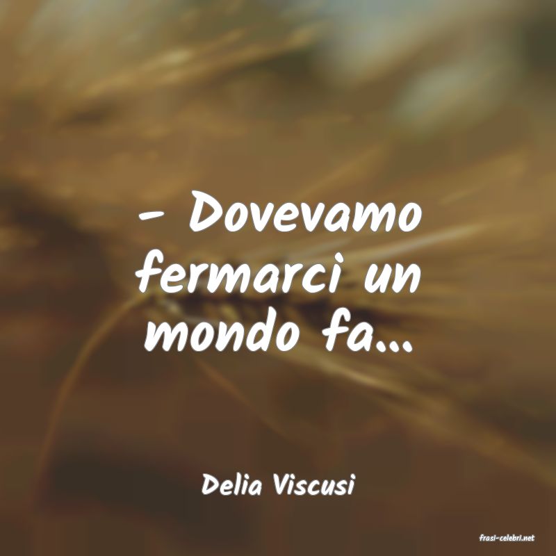 frasi di  Delia Viscusi
