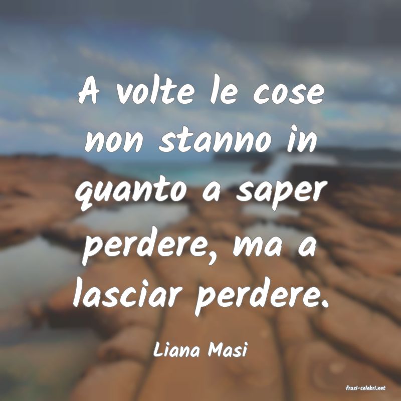 frasi di  Liana Masi
