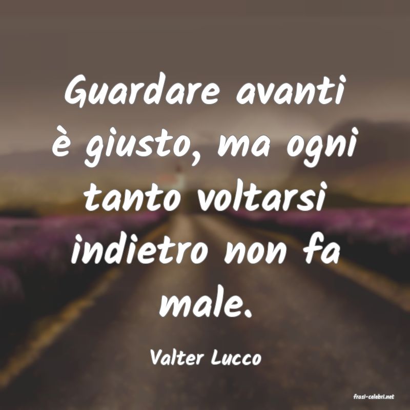 frasi di  Valter Lucco

