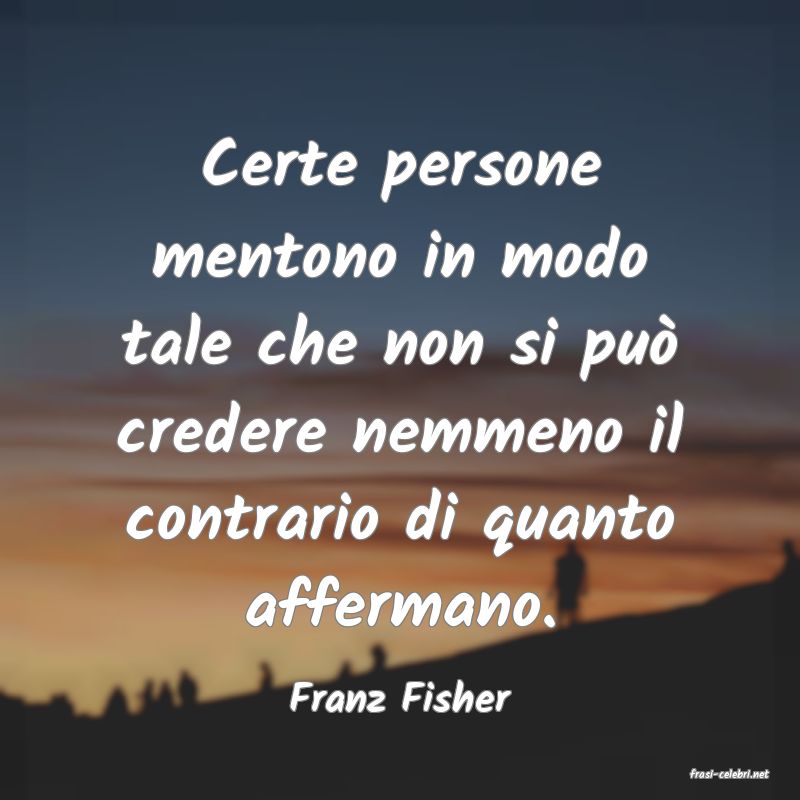 frasi di  Franz Fisher
