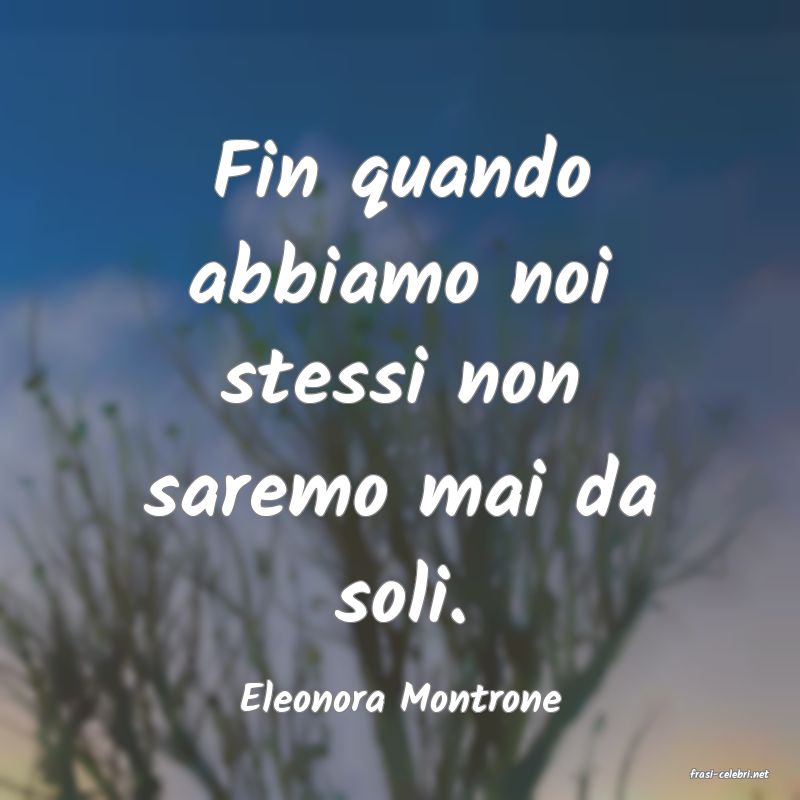 frasi di  Eleonora Montrone
