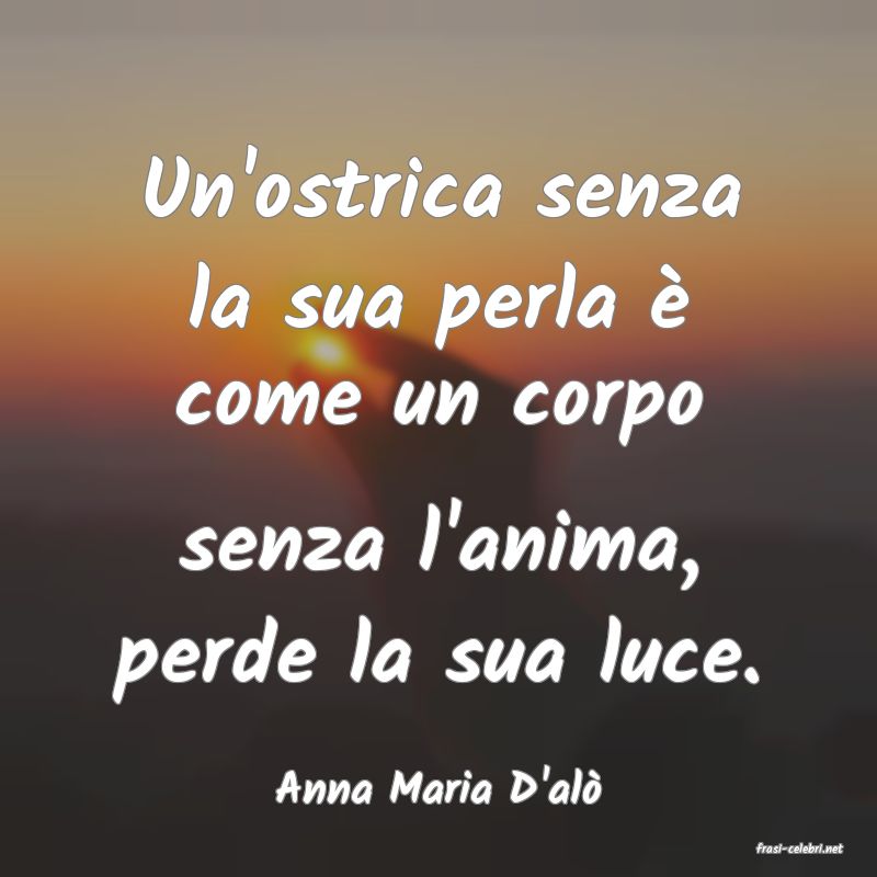 frasi di Anna Maria D'al