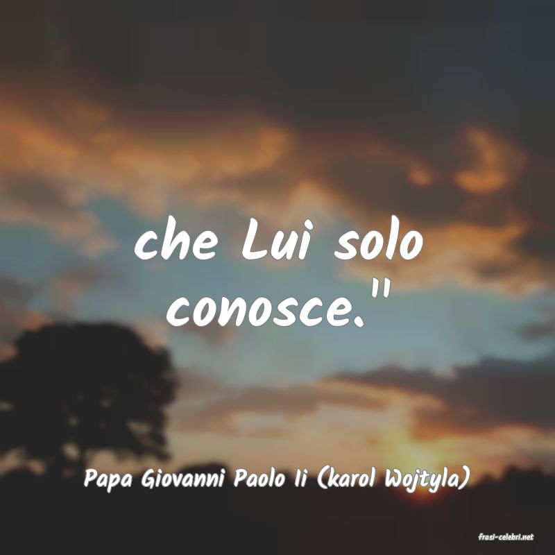 frasi di  Papa Giovanni Paolo Ii (karol Wojtyla)
