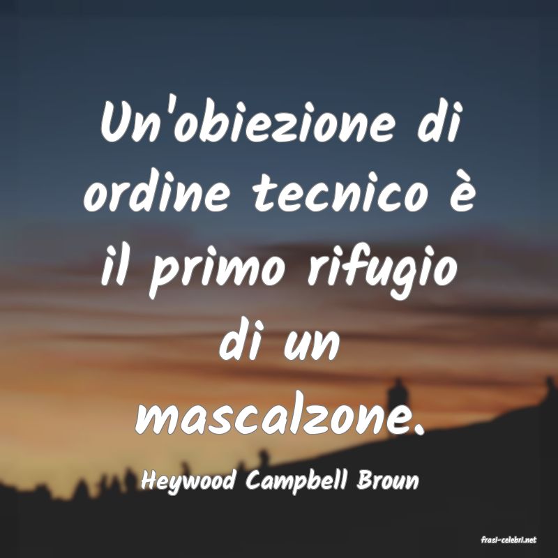 frasi di  Heywood Campbell Broun
