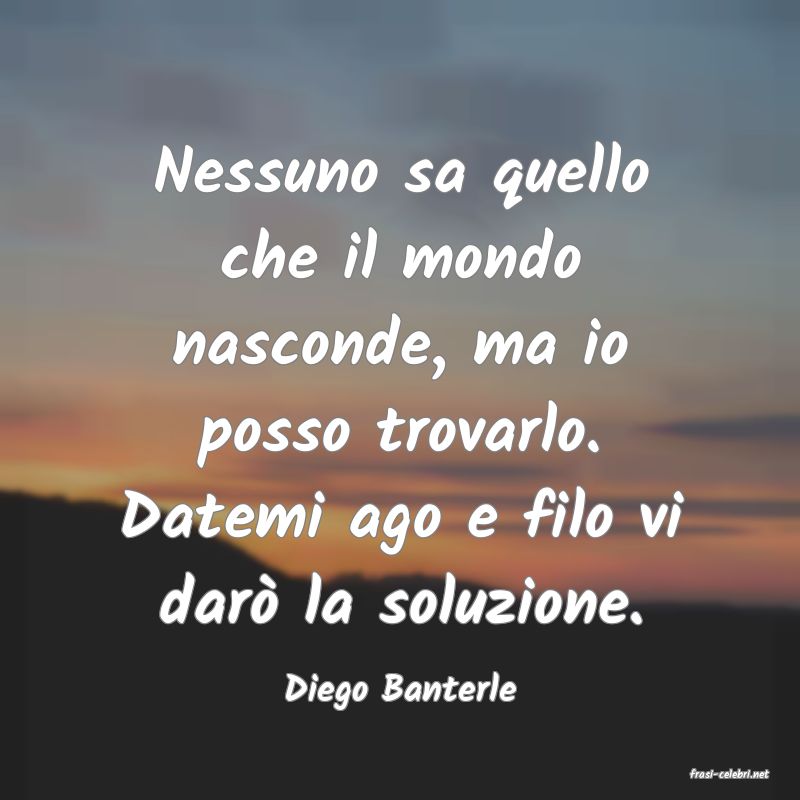 frasi di  Diego Banterle
