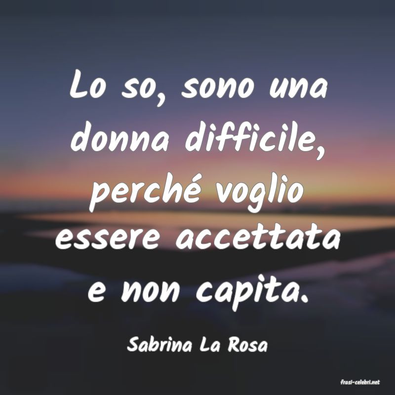 frasi di  Sabrina La Rosa
