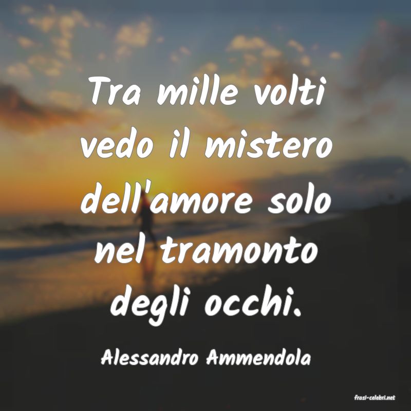 frasi di  Alessandro Ammendola
