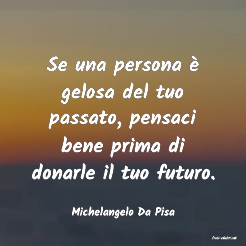 frasi di  Michelangelo Da Pisa

