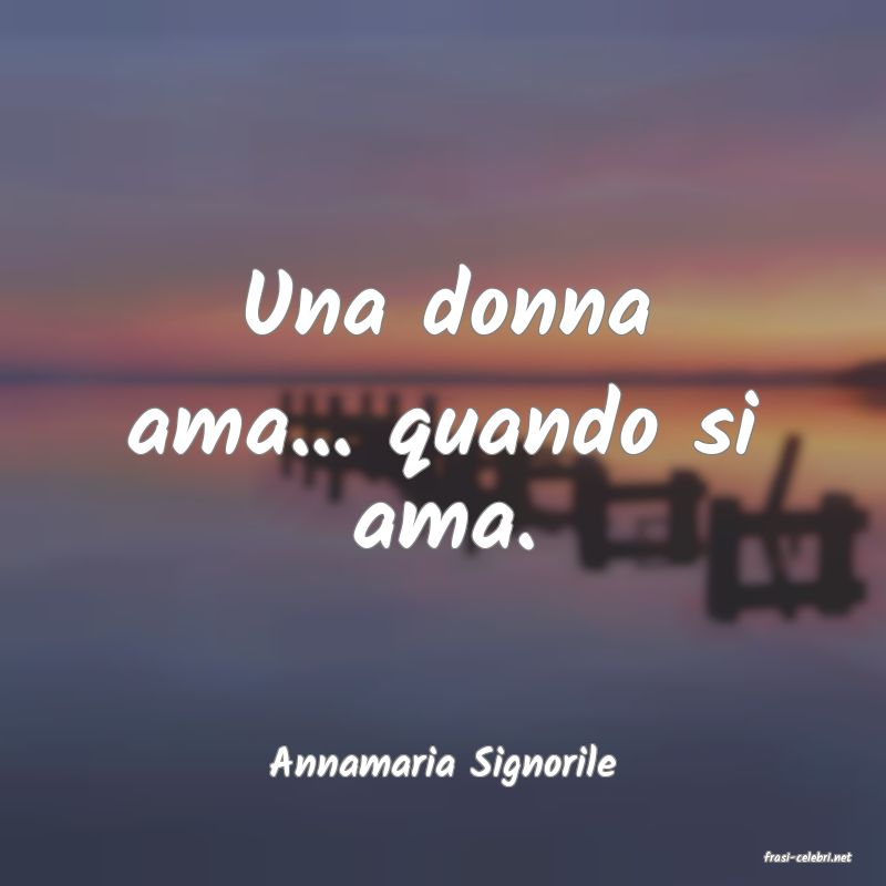 frasi di  Annamaria Signorile
