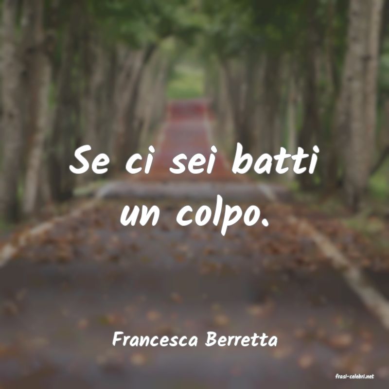 frasi di  Francesca Berretta
