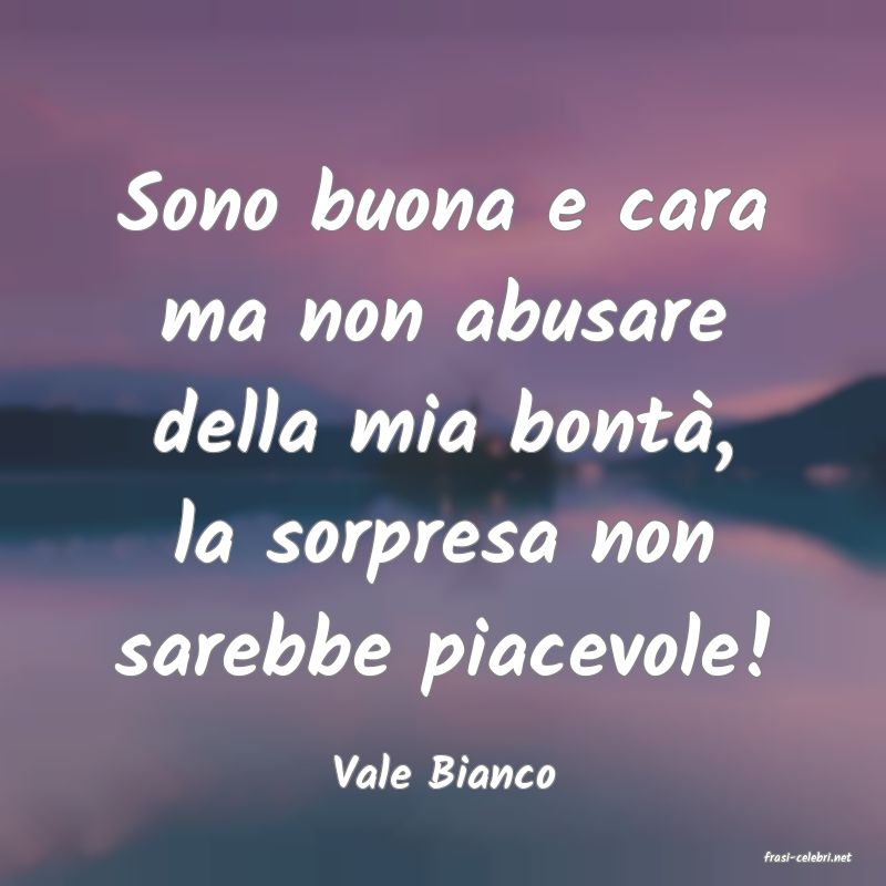 frasi di  Vale Bianco
