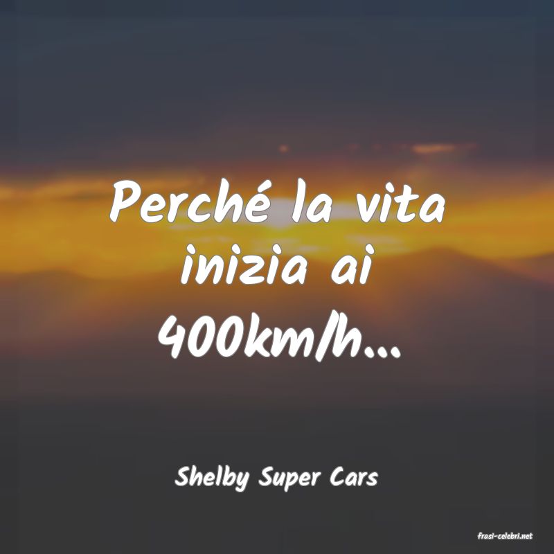 frasi di  Shelby Super Cars
