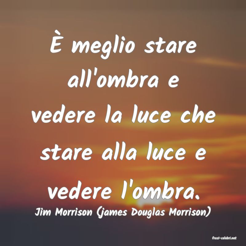 frasi di  Jim Morrison (james Douglas Morrison)
