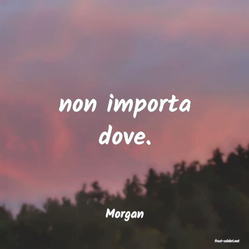 frasi di  Morgan
