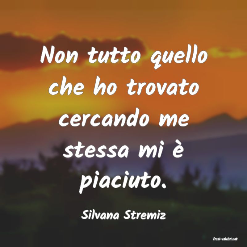 frasi di  Silvana Stremiz
