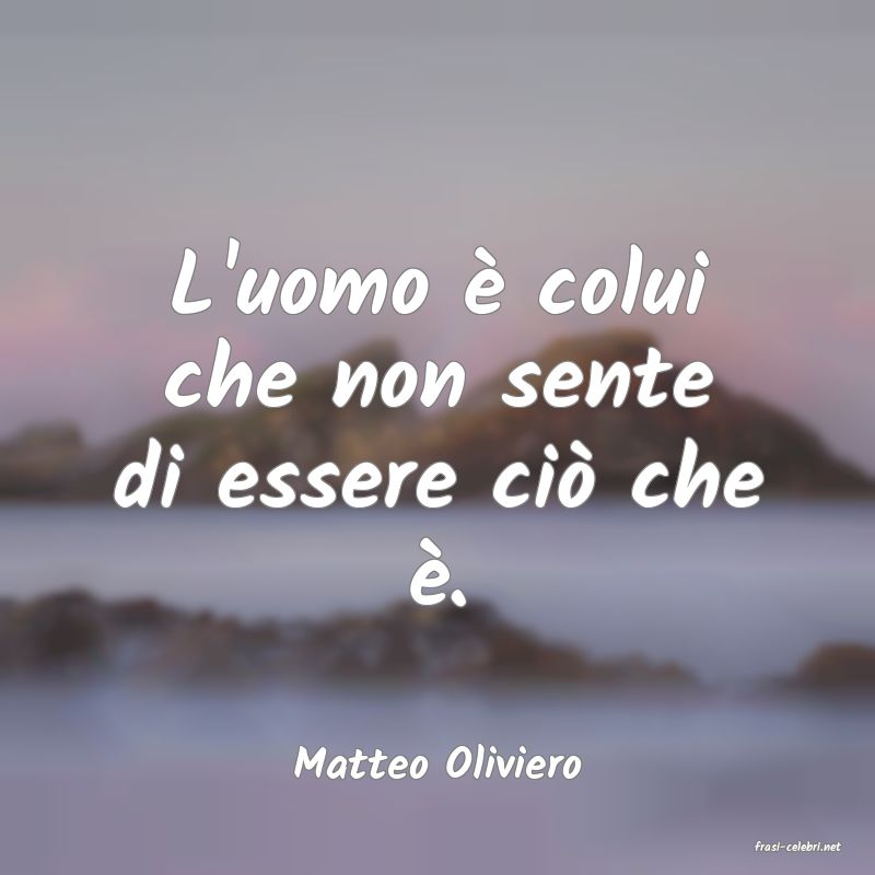 frasi di  Matteo Oliviero
