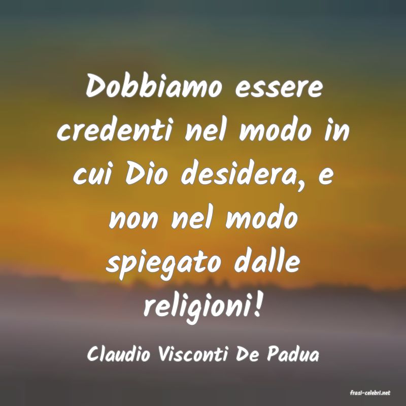 frasi di  Claudio Visconti De Padua
