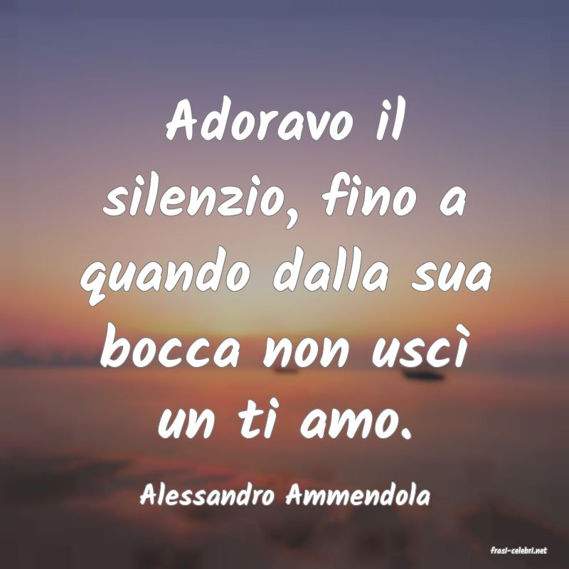 frasi di  Alessandro Ammendola
