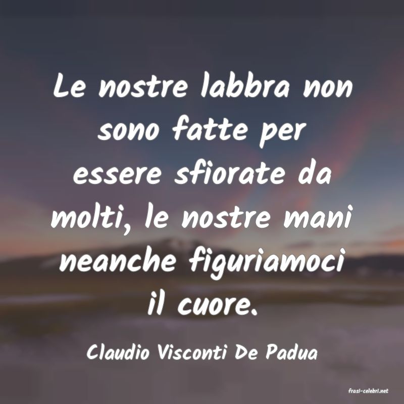 frasi di  Claudio Visconti De Padua
