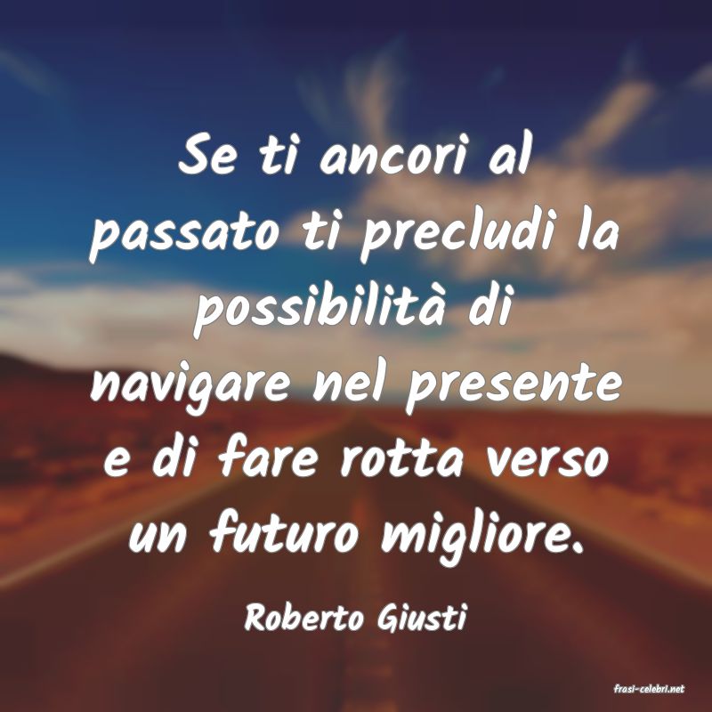 frasi di  Roberto Giusti
